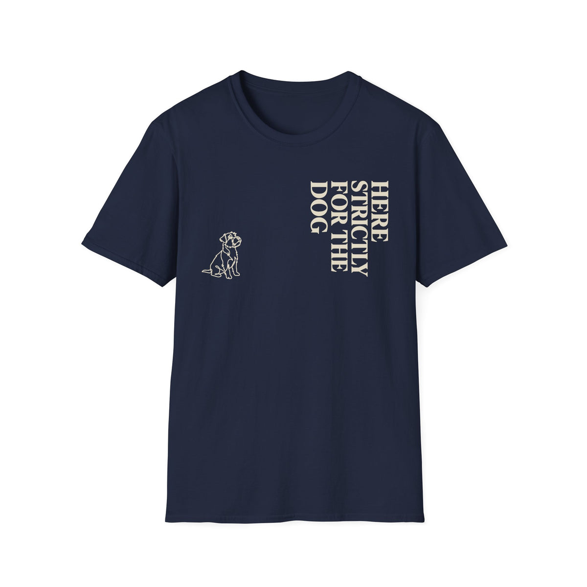 Here Strictly For The Dog T-shirt