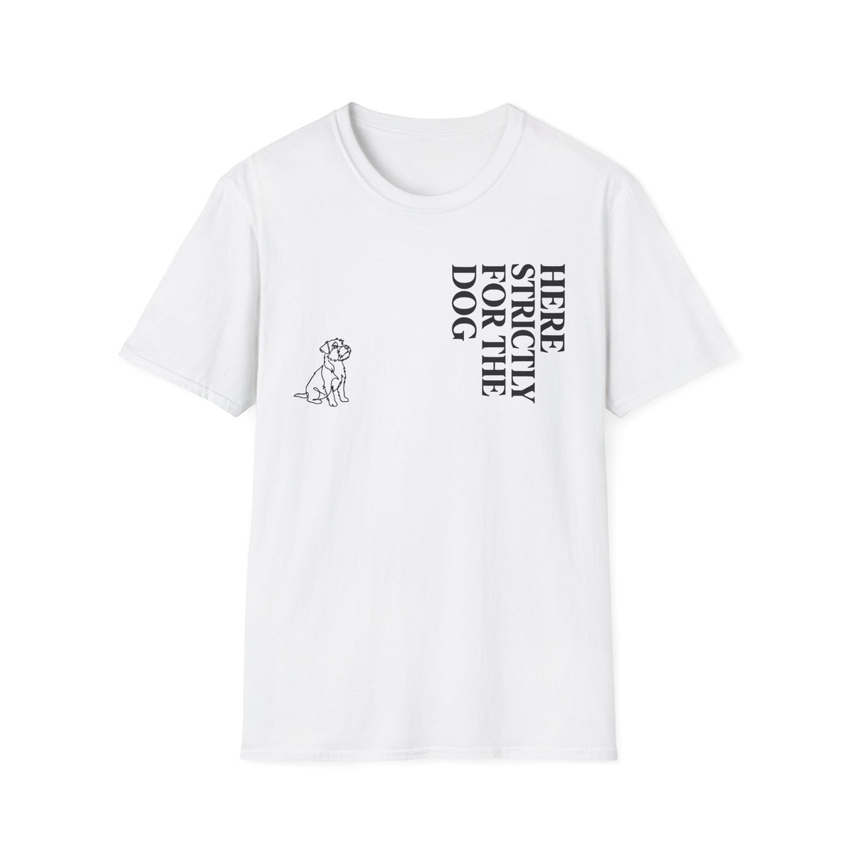 Here Strictly For The Dog T-shirt